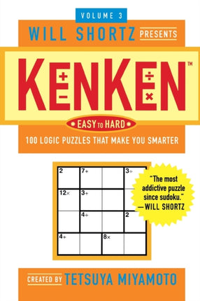 The Will Shortz Presents Kenken Easy to Hard, Volume 3: 100 Logic Puzzles That Make You Smarter