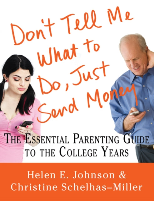 Don't Tell Me What to Do, Just Send Money: The Essential Parenting Guide to the College Years