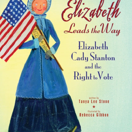 Elizabeth Leads the Way: Elizabeth Cady Stanton and the Right to Vote