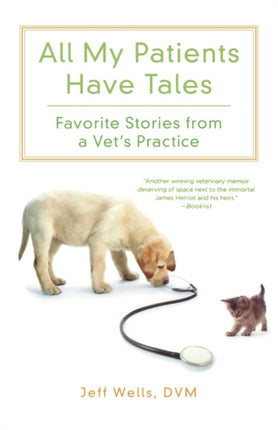 All My Patients Have Tales Favorite Stories from a Vets Practice
