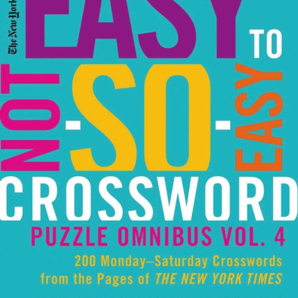 The New York Times Easy to Not-So-Easy Crossword Puzzle Omnibus, Volume 4: 200 Monday-Saturday Crosswords from the Pages of the New York Times