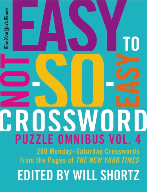 The New York Times Easy to Not-So-Easy Crossword Puzzle Omnibus, Volume 4: 200 Monday-Saturday Crosswords from the Pages of the New York Times