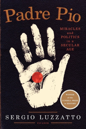 Padre Pio Miracles and Politics in a Secular Age