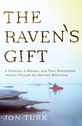 Ravens Gift A Scientist a Shaman and Their Remarkable Journey Through the Siberian Wilderness