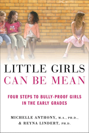 Little Girls Can be Mean: Four Steps to Bully-Proof Girls in the Early Grades