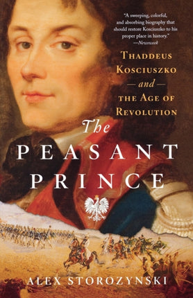 The Peasant Prince Thaddeus Kosciuszko and the Age of Revolution