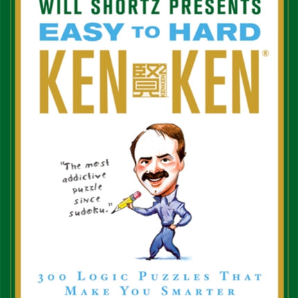 The New York Times Will Shortz Presents Easy to Hard KenKen: 300 Logic Puzzles That Make You Smarter