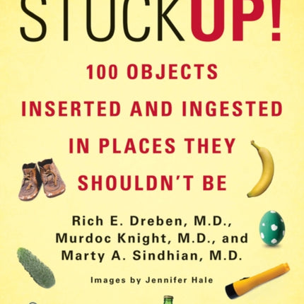 Stuck Up!: 100 Objects Inserted and Ingested in Places They Shouldn't be