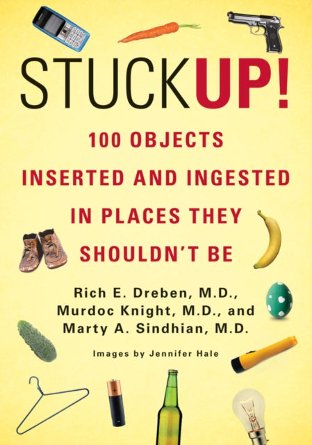 Stuck Up!: 100 Objects Inserted and Ingested in Places They Shouldn't be