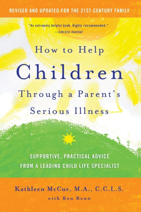 How to Help Children Through a Parent's Serious Illness: Supportive, Practical Advice from a Leading Child Life Specialist