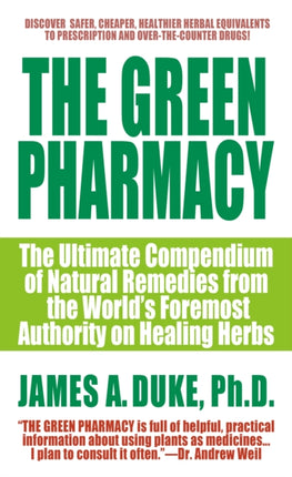 The Green Pharmacy The Ultimate Compendium Of Natural Remedies From The Worlds Foremost Authority On Healing Herbs