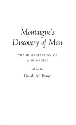 Montaignes Discovery of Man The Humanization of a Humanist