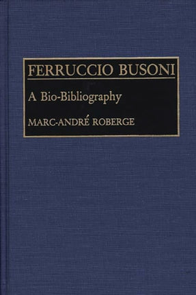 Ferruccio Busoni A BioBibliography BioBibliographies in Music
