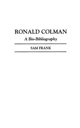 Ronald Colman A Biobibliography BioBibliographies in the Performing Arts