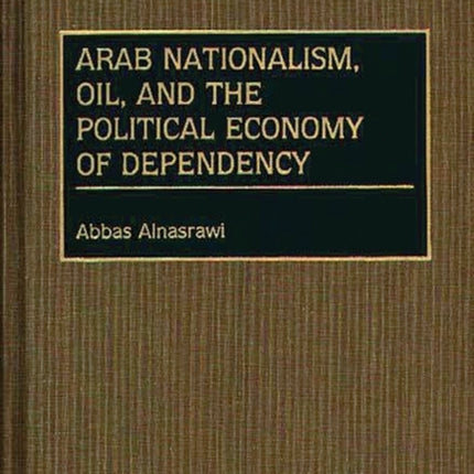 Arab Nationalism Oil and the Political Economy of Dependency