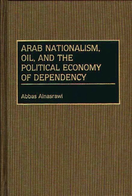 Arab Nationalism Oil and the Political Economy of Dependency