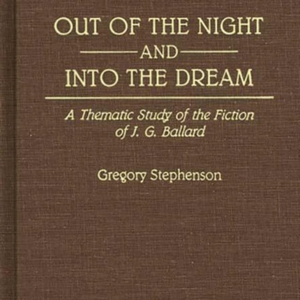 Out of the Night and Into the Dream: Thematic Study of the Fiction of J.G. Ballard