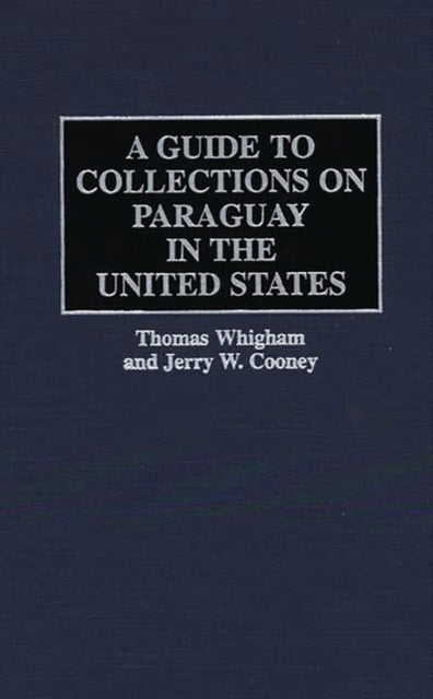 A Guide to Collections on Paraguay in the United States 4 Reference Guides to Archival and Manuscript Sources in World History