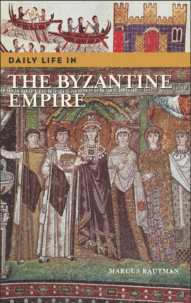 Daily Life in the Byzantine Empire The Greenwood Press Daily Life Through History Series