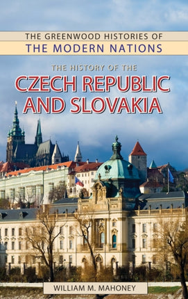 The History of the Czech Republic and Slovakia Greenwood Histories of the Modern Nations