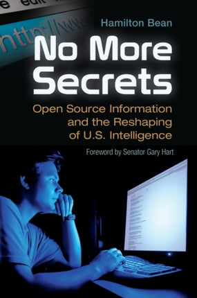 No More Secrets Open Source Information and the Reshaping of U.S. Intelligence Praeger Security International