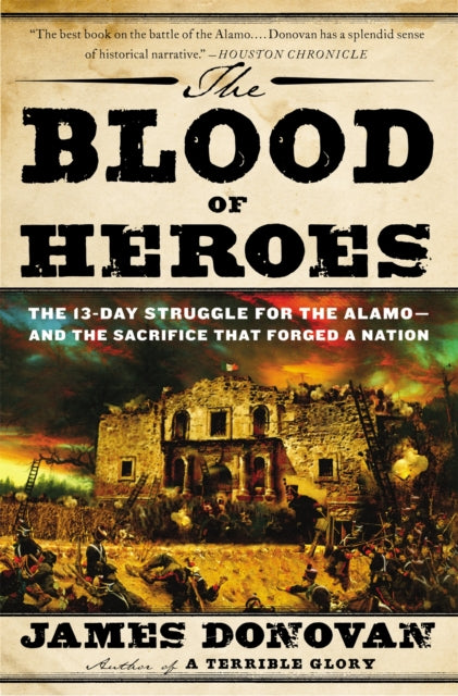 The Blood of Heroes: The 13-Day Struggle for the Alamo - and the Sacrifice That Forged a Nation