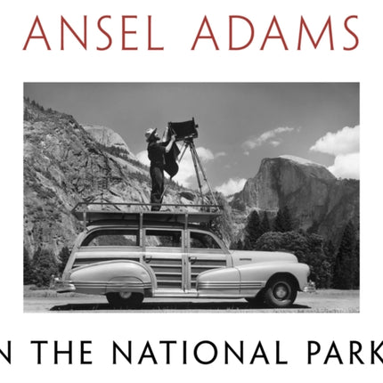 Ansel Adams in the National Parks: Photographs from America's Wild Places