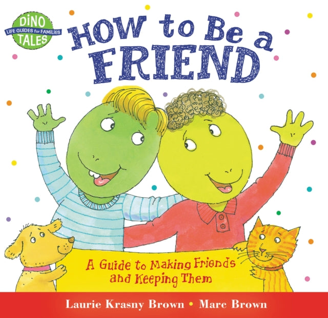 How to Be a Friend: A Guide to Making Friends and Keeping Them