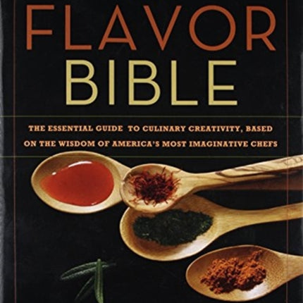 The Flavor Bible: The Essential Guide to Culinary Creativity, Based on the Wisdom of America's Most Imaginative Chefs