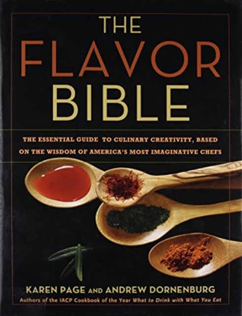 The Flavor Bible: The Essential Guide to Culinary Creativity, Based on the Wisdom of America's Most Imaginative Chefs