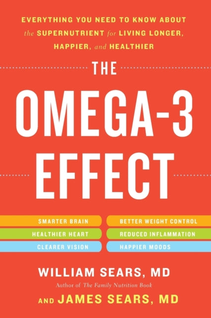 The Omega-3 Effect: Everything You Need to Know about the Supernutrient for Living Longer, Happier, and Healthier