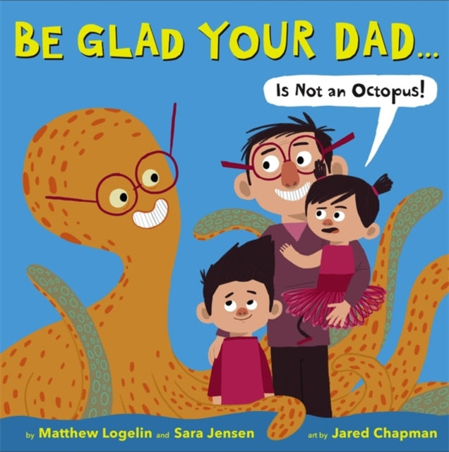 Be Glad Your Dad...(Is Not An Octopus!)