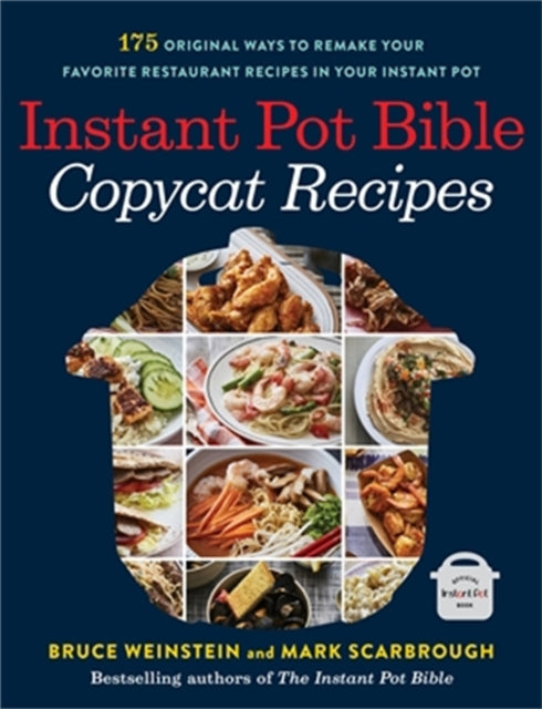 Instant Pot Bible: Copycat Recipes: 175 Original Ways to Remake Your Favorite Restaurant Recipes in Your Instant Pot