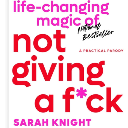 The Life-Changing Magic of Not Giving a F*ck: How to Stop Spending Time You Don't Have with People You Don't Like Doing Things You Don't Want to Do