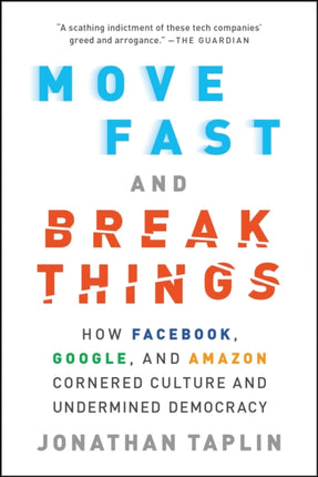 Move Fast and Break Things: How Facebook, Google, and Amazon Cornered Culture and Undermined Democracy