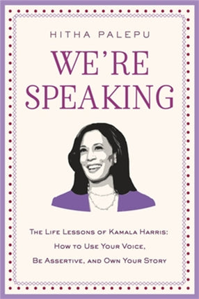 We're Speaking: The Life Lessons of Kamala Harris: How to Use Your Voice, Be Assertive, and Own Your Story