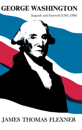 George Washington Anguish and Farewell 17931799  Volume IV