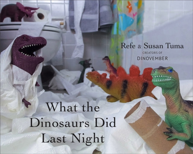 What the Dinosaurs Did Last Night: A Very Messy Adventure