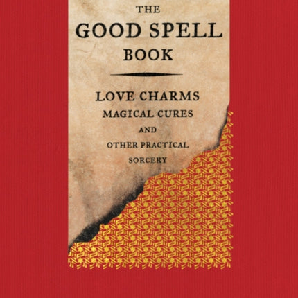 The Good Spell Book: Love Charms, Magical Cures, and Other Practical Sorcery