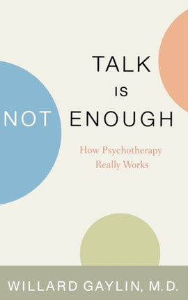 Talk is Not Enough How Psychotherapy Really Works