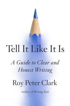 Tell It Like It Is: A Guide to Clear and Honest Writing