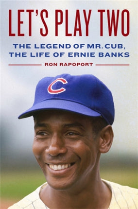 Let's Play Two: The Legend of Mr. Cub, the Life of Ernie Banks