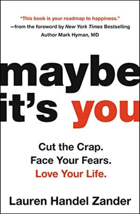 Maybe It's You: Cut the Crap. Face Your Fears. Love Your Life.