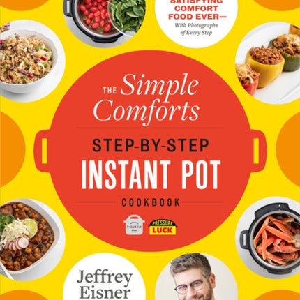 The Simple Comforts Step-by-Step Instant Pot Cookbook: The Easiest and Most Satisfying Comfort Food Ever - With Photographs of Every Step