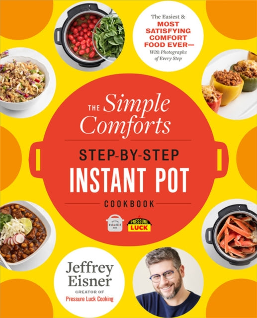 The Simple Comforts Step-by-Step Instant Pot Cookbook: The Easiest and Most Satisfying Comfort Food Ever - With Photographs of Every Step