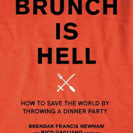 Brunch is Hell: How to Save the World by Throwing a Dinner Party