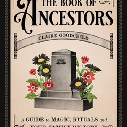 The Book of Ancestors: A Guide to Magic, Rituals, and Your Family History