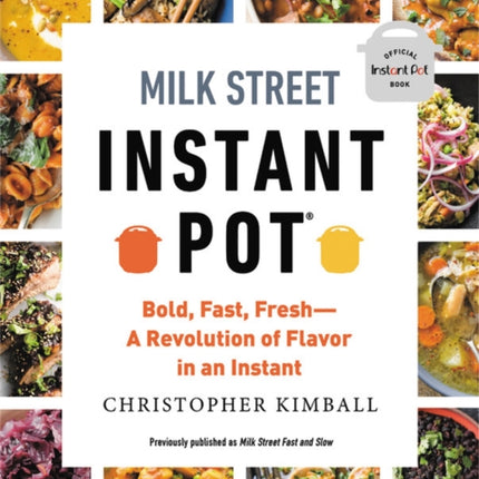 Milk Street Instant Pot: Bold, Fast, Fresh -- A Revolution of Flavor in an Instant