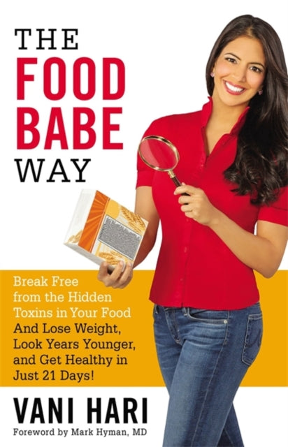 The Food Babe Way Break Free from the Hidden Toxins in Your Food and Lose Weight Look Years Younger and Get Healthy in Just 21 Days