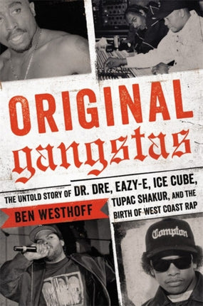 Original Gangstas The Untold Story of Dr. Dre EazyE Ice Cube Tupac Shakur and the Birth of West Coast Rap